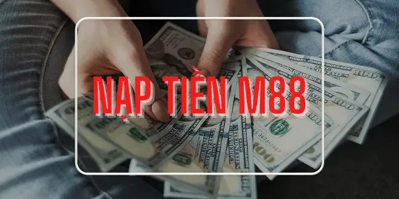 Quá trình nạp tiền M88 có phức tạp không?